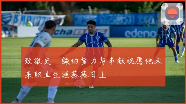 致敬史堉铖的努力与奉献祝愿他未来职业生涯蒸蒸日上