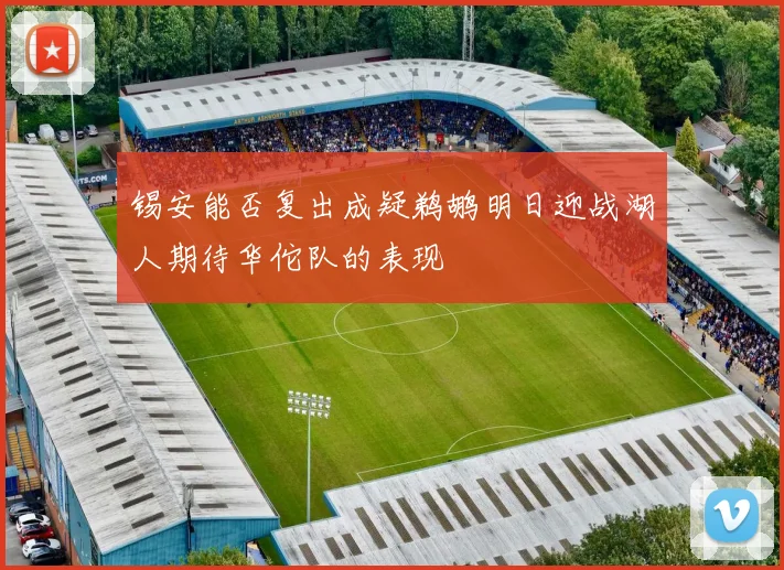 锡安能否复出成疑鹈鹕明日迎战湖人期待华佗队的表现
